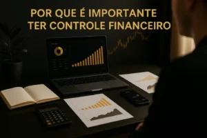 Entenda a relevância do controle financeiro para o sucesso pessoal e investimentos.